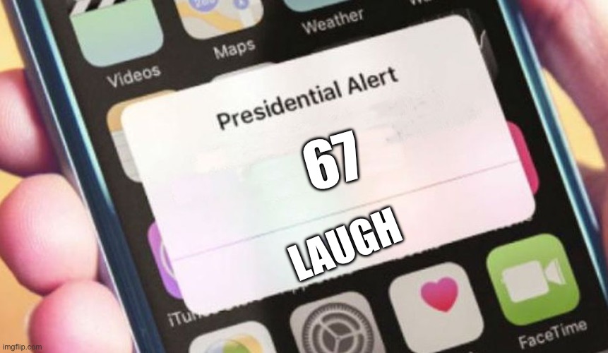 cant stop laughing | 67; LAUGH | image tagged in memes,presidential alert | made w/ Imgflip meme maker