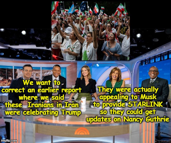 NBC forced to drop Guthrie as lead story | They were actually appealing to Musk to provide STARLINK so they could get updates on Nancy Guthrie; We want to correct an earlier report where we said these  Iranians in Iran  were celebrating Trump | image tagged in iran stealing all nancys thunder meme,what will the world do without updates about nothing | made w/ Imgflip meme maker