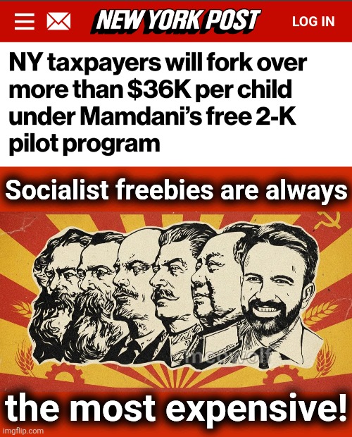 Silly libs!  You thought it would be free! | Socialist freebies are always; the most expensive! | image tagged in zohran mamdani socialism,memes,new york city,free,daycare,democrats | made w/ Imgflip meme maker