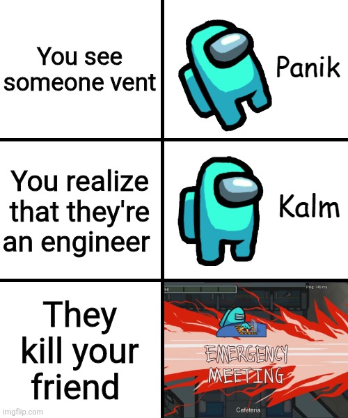 Amogus | You see someone vent; You realize that they're an engineer; They kill your friend | image tagged in panik kalm panik among us version | made w/ Imgflip meme maker