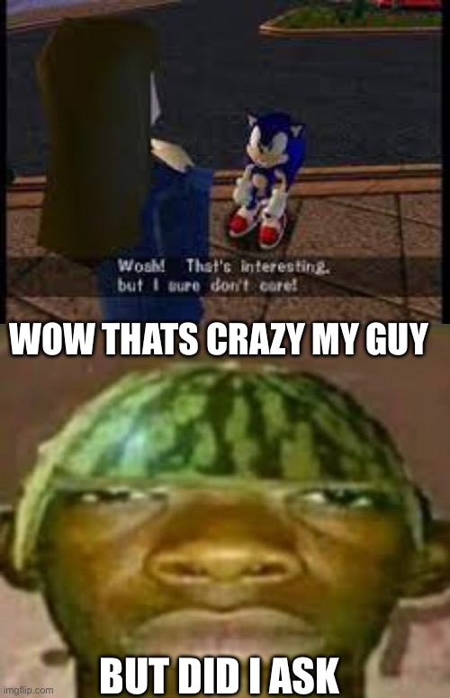 WOW THATS CRAZY MY GUY; BUT DID I ASK | image tagged in wow thats interesting but i sure dont care,wow that s crazy my guy but when did i ask | made w/ Imgflip meme maker