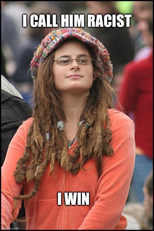 PoliticsTOO right now | I CALL HIM RACIST; I WIN | image tagged in memes,college liberal | made w/ Imgflip meme maker