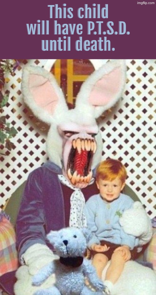 P.T.S.D. Bunny | This child will have P.T.S.D. until death. | image tagged in cursed images,what a terrible day to have eyes,easter bunny,ptsd,pass the unsee juice my bro,children | made w/ Imgflip meme maker