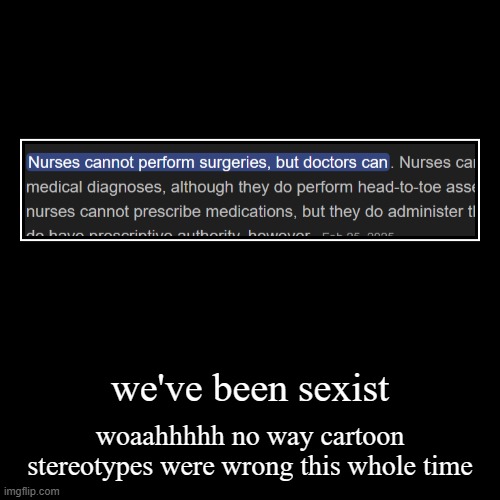 vRO | we've been sexist | woaahhhhh no way cartoon stereotypes were wrong this whole time | image tagged in funny,demotivationals,doctor,nurse | made w/ Imgflip demotivational maker