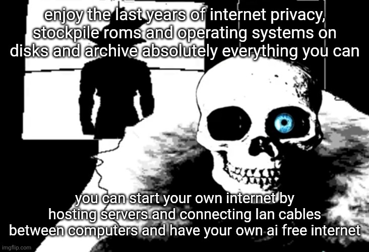 im not a nutcase all this age verification stuff is going too far | enjoy the last years of internet privacy, stockpile roms and operating systems on disks and archive absolutely everything you can; you can start your own internet by hosting servers and connecting lan cables between computers and have your own ai free internet | image tagged in i heard you're pretty strong | made w/ Imgflip meme maker