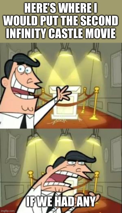 AHHHHHHHHHHHHHHH | HERE’S WHERE I WOULD PUT THE SECOND INFINITY CASTLE MOVIE; IF WE HAD ANY | image tagged in memes,this is where i'd put my trophy if i had one,demon slayer | made w/ Imgflip meme maker