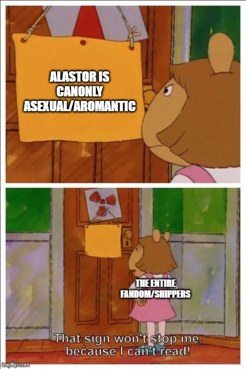 I'm not wrong, am I? | ALASTOR IS CANONLY ASEXUAL/AROMANTIC; THE ENTIRE FANDOM/SHIPPERS | image tagged in that sign won't stop me,hazbin hotel,alastor hazbin hotel | made w/ Imgflip meme maker