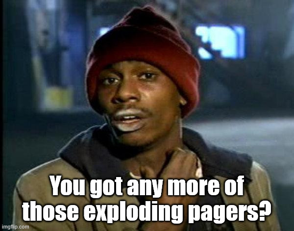 dave chappelle | You got any more of those exploding pagers? | image tagged in dave chappelle | made w/ Imgflip meme maker
