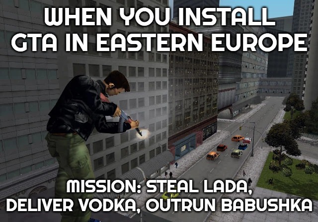 Slavic GTA | WHEN YOU INSTALL GTA IN EASTERN EUROPE; MISSION: STEAL LADA, DELIVER VODKA, OUTRUN BABUSHKA | image tagged in slavic gta | made w/ Imgflip meme maker