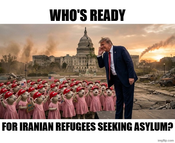 WHO'S READY? | WHO'S READY; FOR IRANIAN REFUGEES SEEKING ASYLUM? | image tagged in trump,iran,immigration,refugees,jeffrey epstein,asylum | made w/ Imgflip meme maker