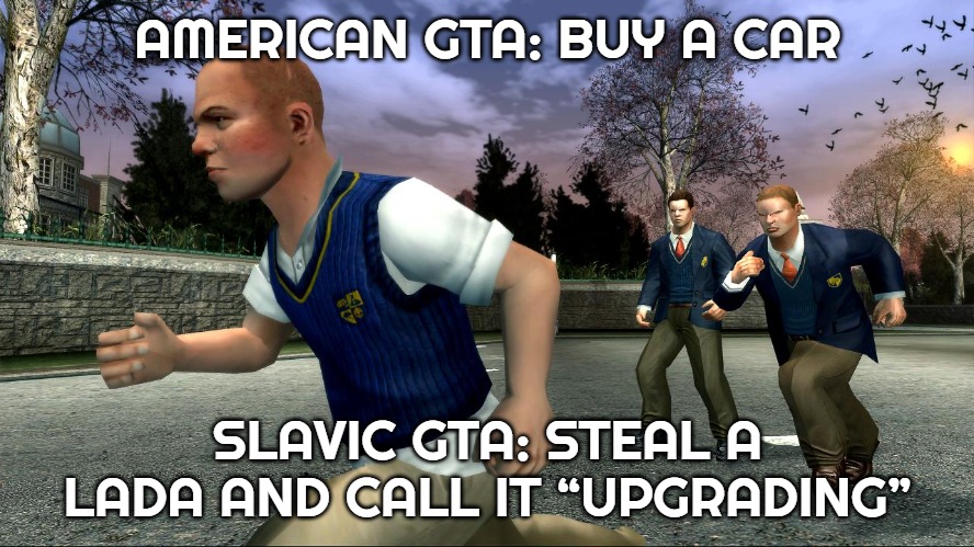 Slavic GTA | AMERICAN GTA: BUY A CAR; SLAVIC GTA: STEAL A LADA AND CALL IT “UPGRADING” | image tagged in slavic gta | made w/ Imgflip meme maker