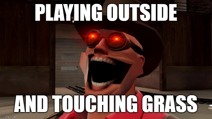 Engi Intensifies | PLAYING OUTSIDE AND TOUCHING GRASS | image tagged in engi intensifies | made w/ Imgflip meme maker