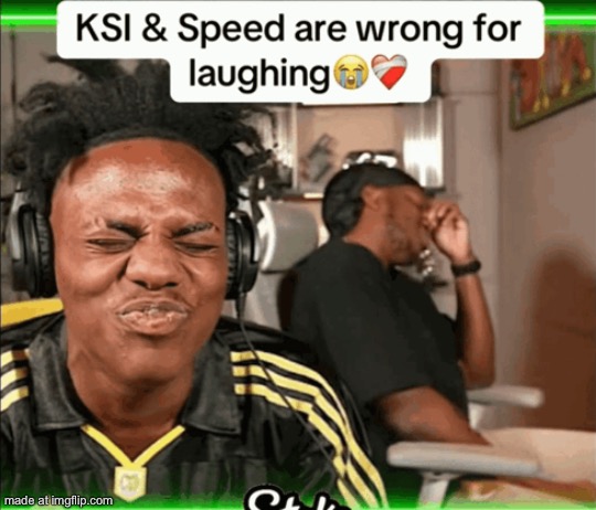 KSI and Speed are wrong for laughing | image tagged in ksi and speed are wrong for laughing | made w/ Imgflip meme maker