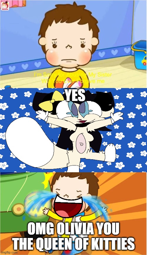 Ruin This Fill In Meme!!!!!!!!!!!!!!!!!!!!!!!!!!!!!!!!!!!!! #275 | YES; OMG OLIVIA YOU THE QUEEN OF KITTIES | image tagged in ruin this fill in meme 275 | made w/ Imgflip meme maker