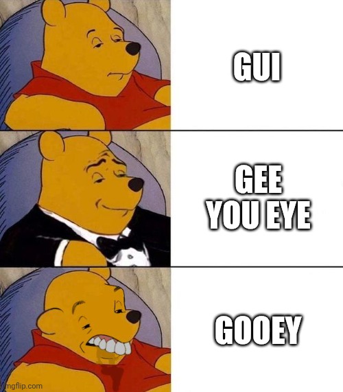 Best,Better, Blurst | GUI; GEE YOU EYE; GOOEY | image tagged in best better blurst | made w/ Imgflip meme maker