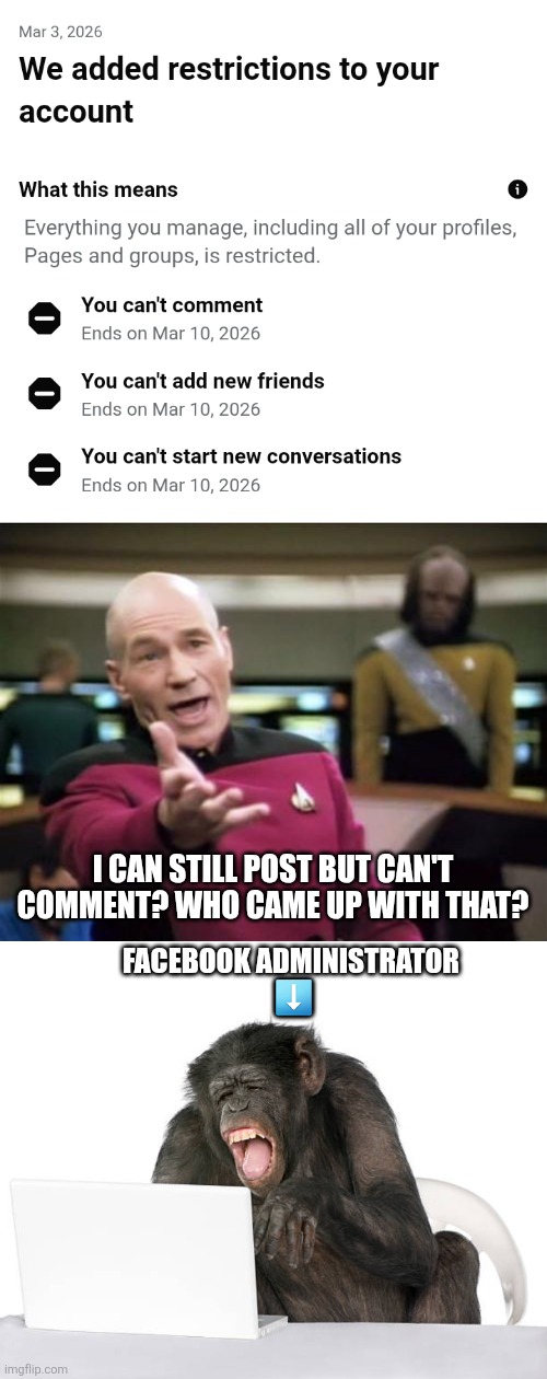 I CAN STILL POST BUT CAN'T COMMENT? WHO CAME UP WITH THAT? FACEBOOK ADMINISTRATOR 
⬇️ | image tagged in piccard | made w/ Imgflip meme maker