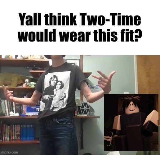 I'm forsakening myself | Yall think Two-Time would wear this fit? | image tagged in forsaken | made w/ Imgflip meme maker