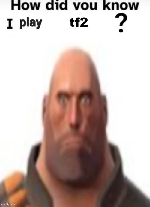this trend sucks ass | tf2 | image tagged in how did you know i play x | made w/ Imgflip meme maker