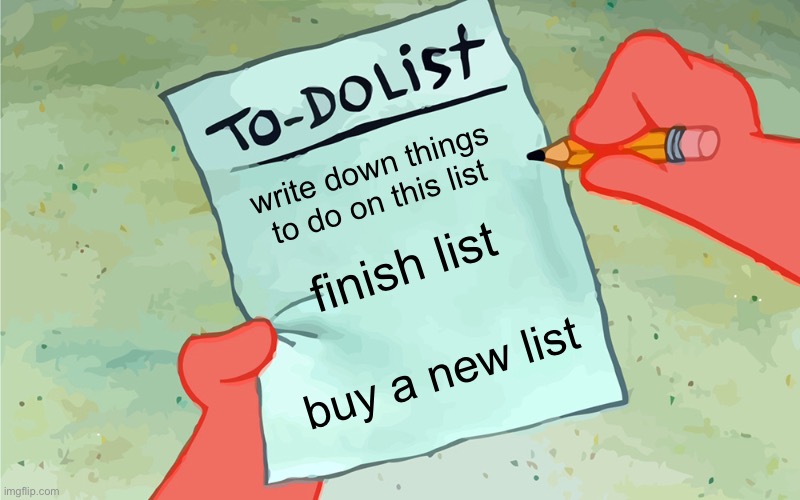 im really close to 100000 points | write down things to do on this list; finish list; buy a new list | image tagged in patrick to do list actually blank,funny,memes,list,spongebob | made w/ Imgflip meme maker