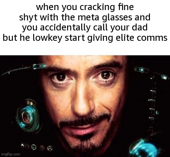 meta glasses | when you cracking fine shyt with the meta glasses and you accidentally call your dad but he lowkey start giving elite comms | made w/ Imgflip meme maker