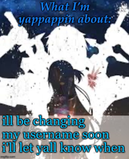 W | ill be changing my username soon i'll let yall know when | image tagged in brads yappin temp | made w/ Imgflip meme maker