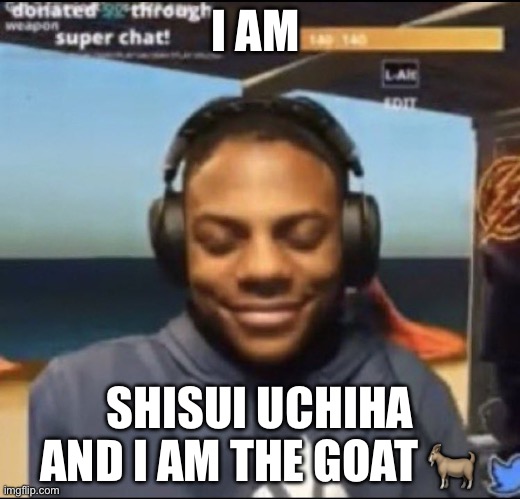 speed | I AM; SHISUI UCHIHA AND I AM THE GOAT 🐐 | image tagged in speed | made w/ Imgflip meme maker
