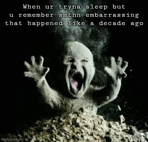 Hi | When ur tryna sleep but u remember smthn embarrassing that happened like a decade ago | image tagged in ash baby | made w/ Imgflip meme maker