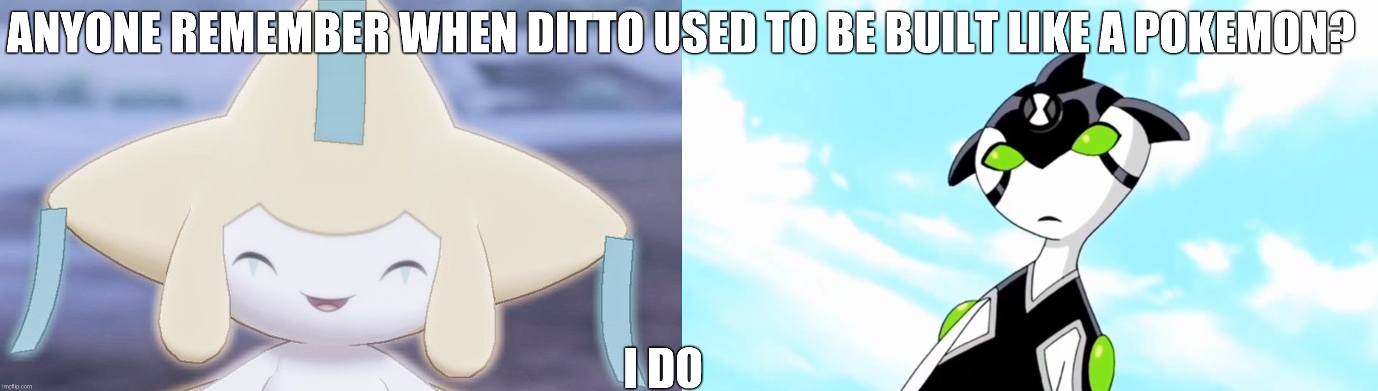Remember when Ditto from ben 10 used to look like a jirachi gone wrong? | ANYONE REMEMBER WHEN DITTO USED TO BE BUILT LIKE A POKEMON? I DO | image tagged in pokemon,ben 10,ditto,jirachi | made w/ Imgflip meme maker
