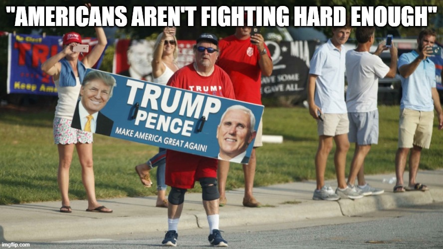 "AMERICANS AREN'T FIGHTING HARD ENOUGH" | made w/ Imgflip meme maker