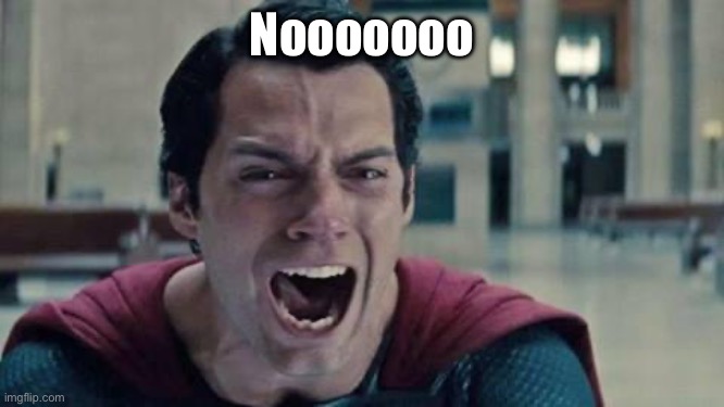 Superman shout | Nooooooo | image tagged in superman shout | made w/ Imgflip meme maker