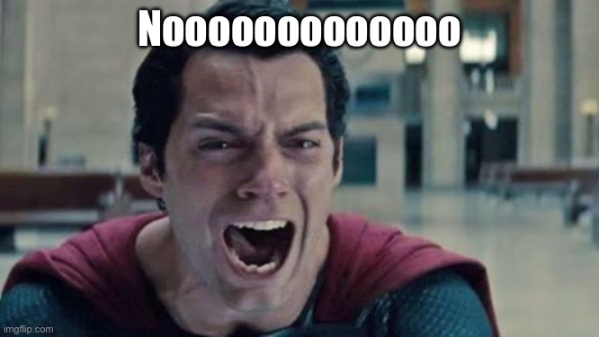 Superman shout | Nooooooooooooo | image tagged in superman shout | made w/ Imgflip meme maker