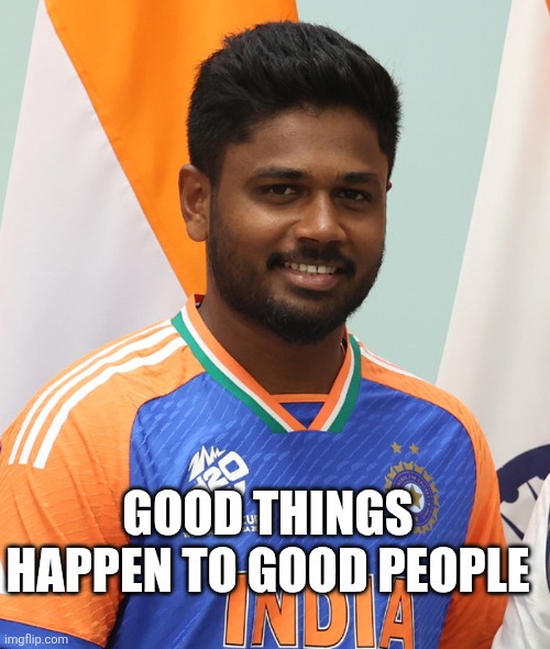 Temperament and Destined Recognition | GOOD THINGS HAPPEN TO GOOD PEOPLE | image tagged in sanju samson meme | made w/ Imgflip meme maker