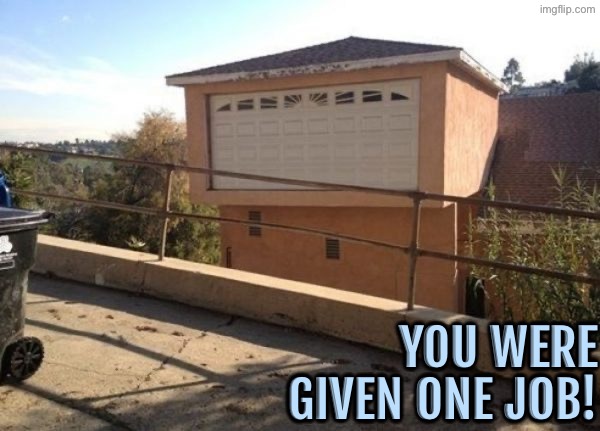 Why is the garage on top? | YOU WERE GIVEN ONE JOB! | image tagged in you had one job,garage,bad construction week,epic fail,design fails,do you are have stupid | made w/ Imgflip meme maker
