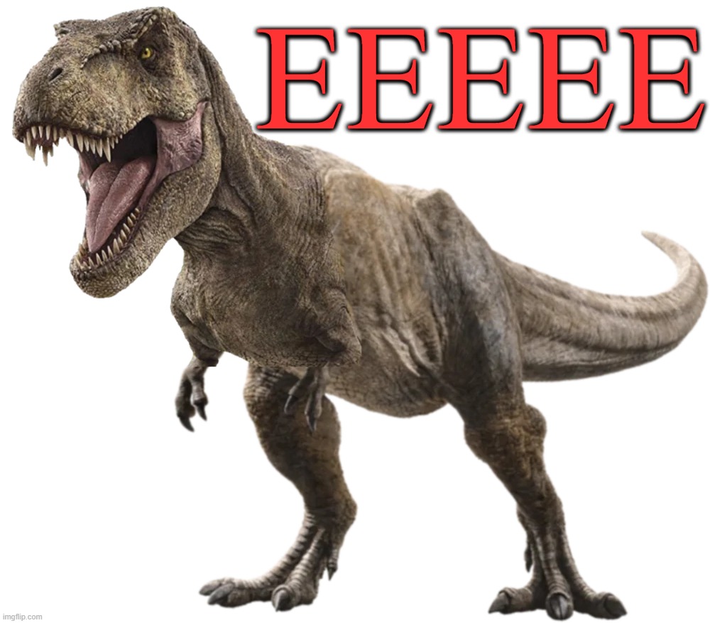 EEEEE | EEEEE | image tagged in rexy 2,memes,dinosaur,red | made w/ Imgflip meme maker