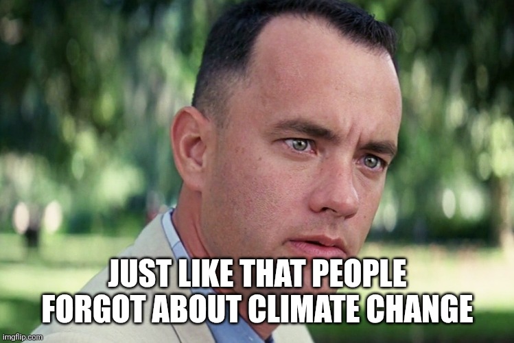 And Just Like That Meme | JUST LIKE THAT PEOPLE FORGOT ABOUT CLIMATE CHANGE | image tagged in memes,and just like that | made w/ Imgflip meme maker