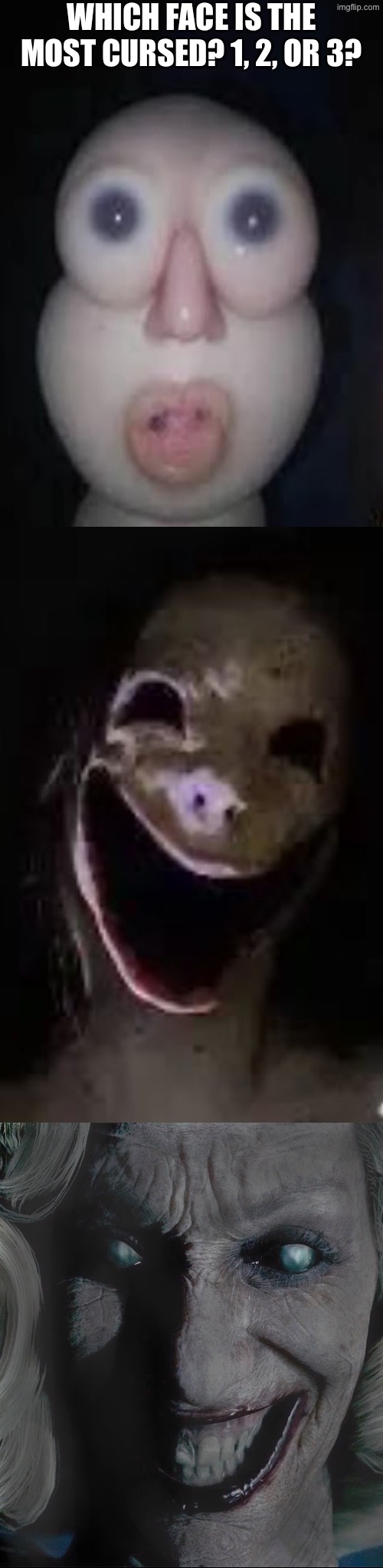 Which Is The Most Cursed? | WHICH FACE IS THE MOST CURSED? 1, 2, OR 3? | image tagged in cursed images,horror,creepypasta,creepy face,creepy smile,what a terrible day to have eyes | made w/ Imgflip meme maker
