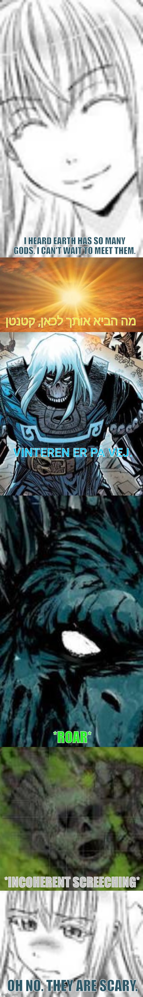 I HEARD EARTH HAS SO MANY GODS. I CAN'T WAIT TO MEET THEM. מה הביא אותך לכאן, קטנטן; VINTEREN ER PÅ VEJ. *ROAR*; *INCOHERENT SCREECHING*; OH NO. THEY ARE SCARY. | image tagged in memes,godzilla,gang | made w/ Imgflip meme maker