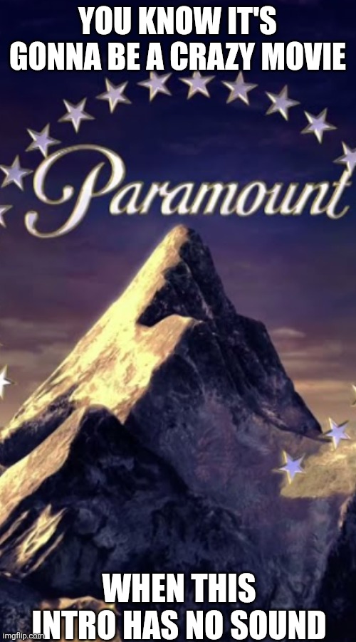 Fr | YOU KNOW IT'S GONNA BE A CRAZY MOVIE; WHEN THIS INTRO HAS NO SOUND | image tagged in paramount,memes,funny,so true memes | made w/ Imgflip meme maker
