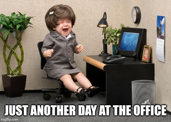 Office stress | JUST ANOTHER DAY AT THE OFFICE | image tagged in tantrum,work,stress | made w/ Imgflip meme maker