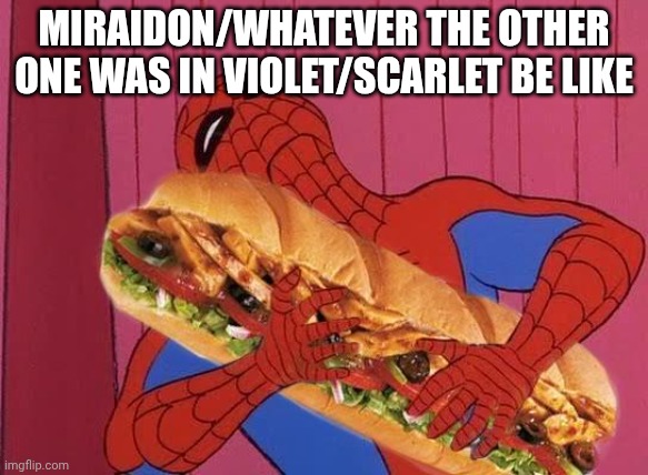Spiderman sandwich | MIRAIDON/WHATEVER THE OTHER ONE WAS IN VIOLET/SCARLET BE LIKE | image tagged in spiderman sandwich | made w/ Imgflip meme maker