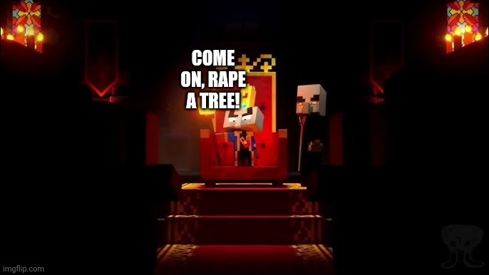 Arch Illager | COME ON, RAPE A TREE! | image tagged in arch illager | made w/ Imgflip meme maker
