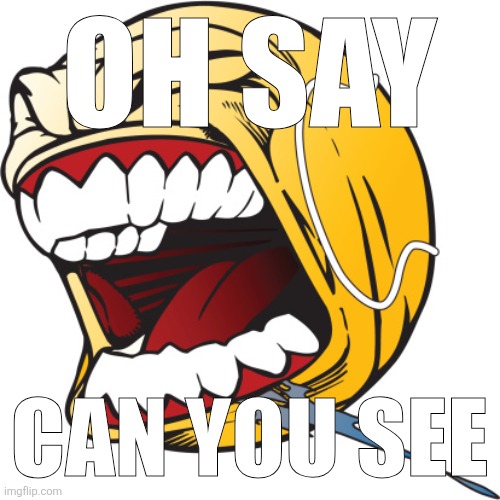 Screaming tennis ball | OH SAY; CAN YOU SEE | image tagged in screaming tennis ball | made w/ Imgflip meme maker