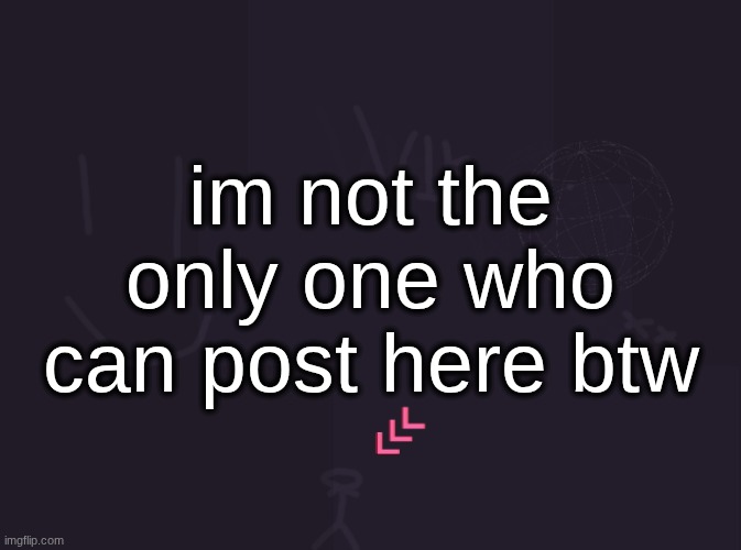 vik's image | im not the only one who can post here btw | image tagged in vik's image | made w/ Imgflip meme maker