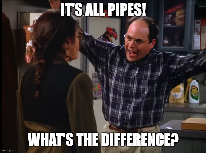 IT'S ALL PIPES! WHAT'S THE DIFFERENCE? | made w/ Imgflip meme maker