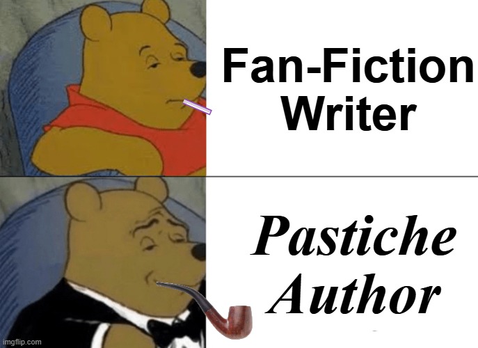 The Distinction That Being a Creative "and" Sherlockian Entails.... | Fan-Fiction Writer; Pastiche Author | image tagged in memes,tuxedo winnie the pooh,fandom,fanfiction,sherlock holmes | made w/ Imgflip meme maker