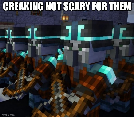Minecraft Dungeons Pillagers Marching | CREAKING NOT SCARY FOR THEM | image tagged in minecraft dungeons pillagers marching | made w/ Imgflip meme maker