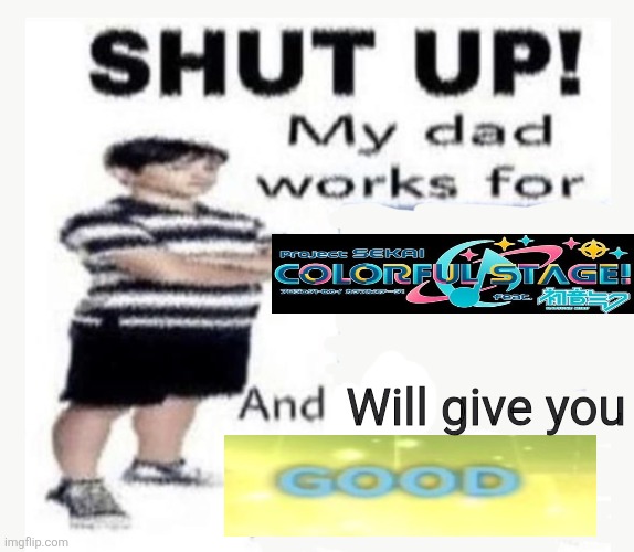 Do you know how many times i have lost my combo cause of this | Will give you | image tagged in my dad works for,project sekai,vocaloid | made w/ Imgflip meme maker