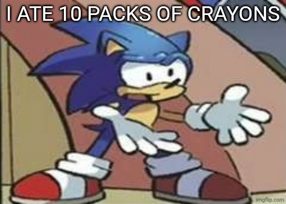 What? | I ATE 10 PACKS OF CRAYONS | image tagged in what | made w/ Imgflip meme maker