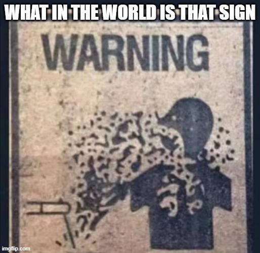 Warning Sign Explode | WHAT IN THE WORLD IS THAT SIGN | made w/ Imgflip meme maker