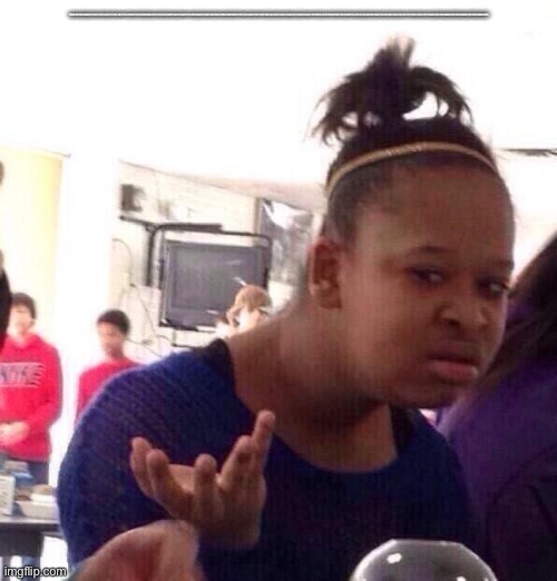 Black Girl Wat Meme | 788657867364790503552363213932185062295135977687173263294742533244359449963403342920304284011984623904177212138919638830257642790242637105061926624952829931113462857270763317237396988943922445621451664240254033291864131227428294853277524242407573903240321257405579568660226031904170324062351700858796178922222789623703897374720000000000000000000000000000000000000000000000000 | image tagged in memes,black girl wat | made w/ Imgflip meme maker